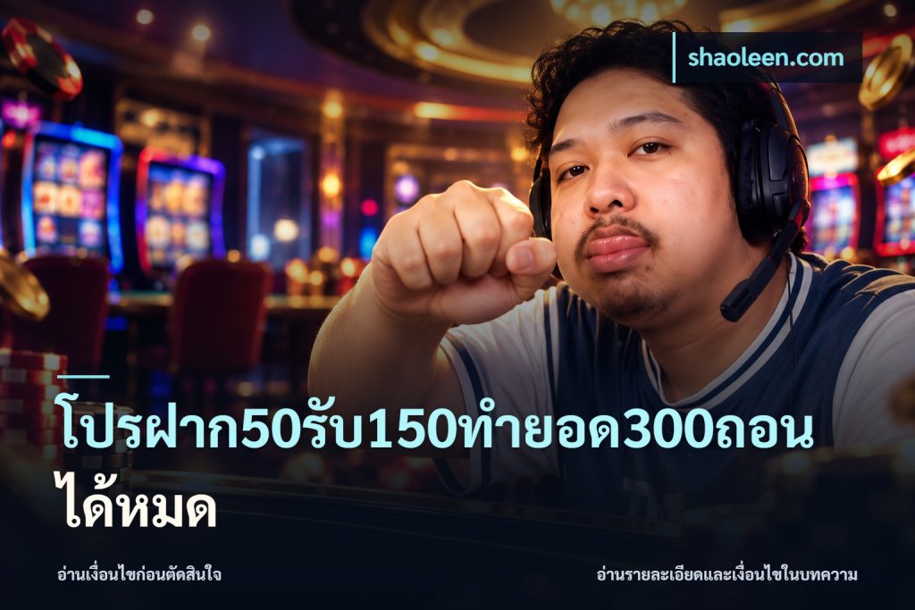 โปรฝาก50รับ150ทํายอด300ถอนได้หมด